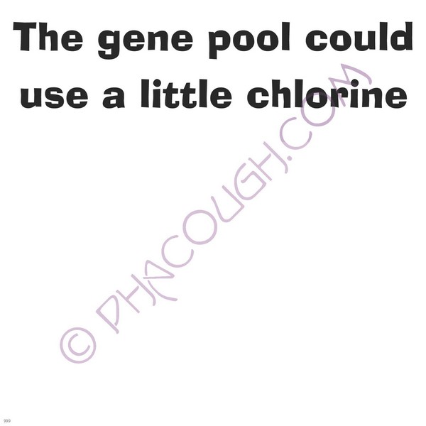 The gene pool could use a little chlorine