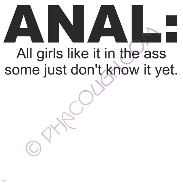 Anal: all girls like it in the ass some just don't know it yet