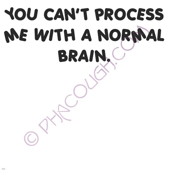 You can't process me with a normal brain