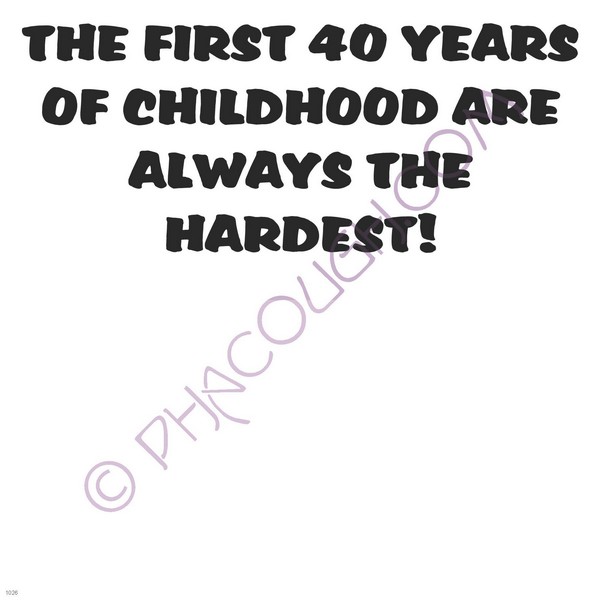 The first 40 years of childhood are the hardest