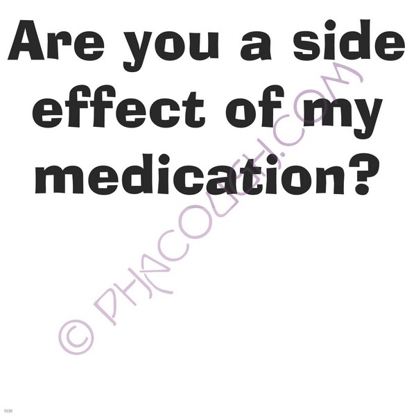 Are you a side effect of my medication?