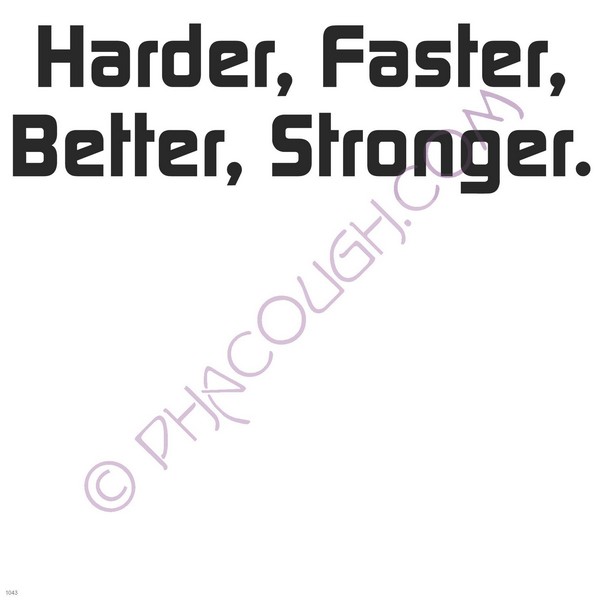 Harder faster better stronger