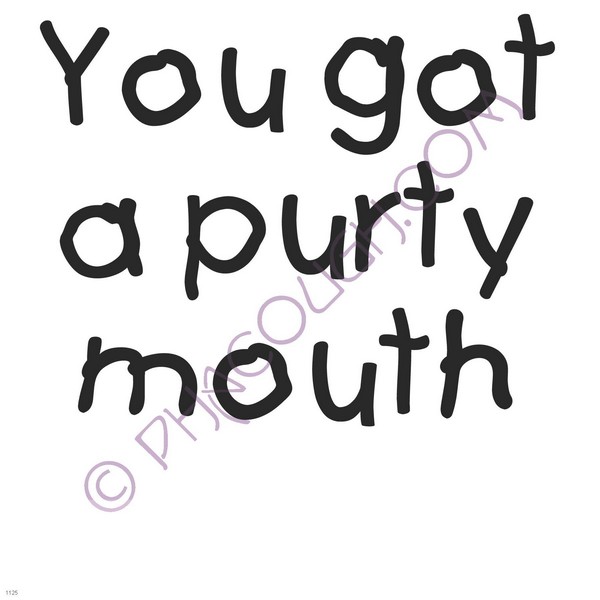 You got a purty mouth