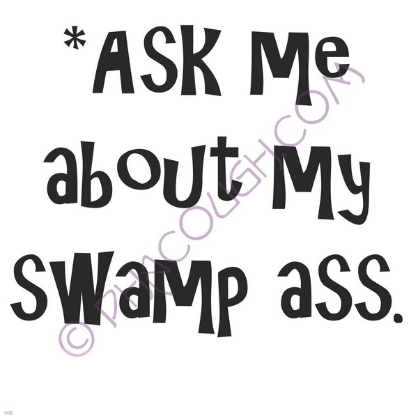 Ask me about my swamp ass