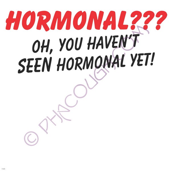 Hormonal? Oh you haven't seen hormonal