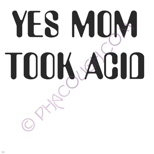 Yes mom took acid