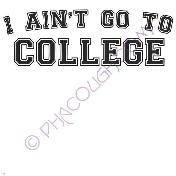 I aint go to college