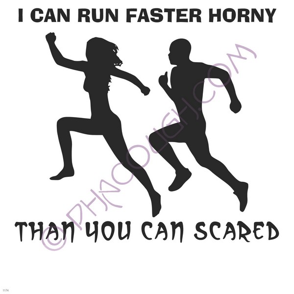 I can run faster horny than you can scared