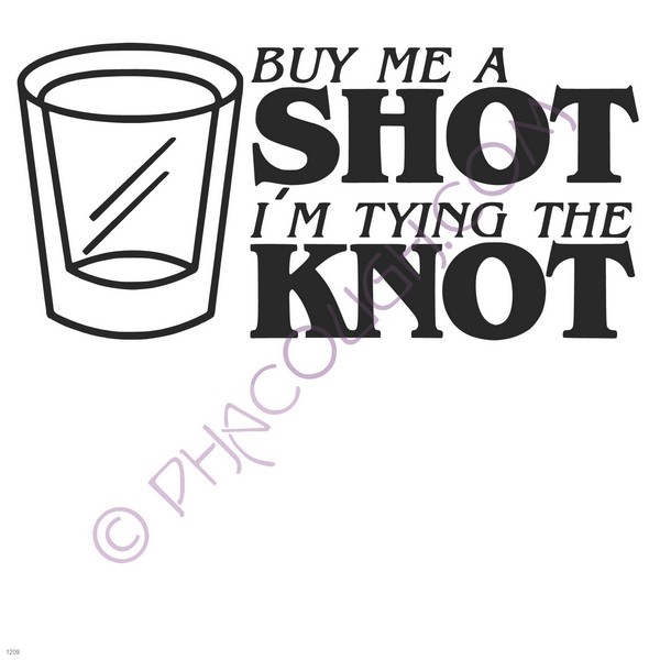 Buy me a shot I'm not tying the knot