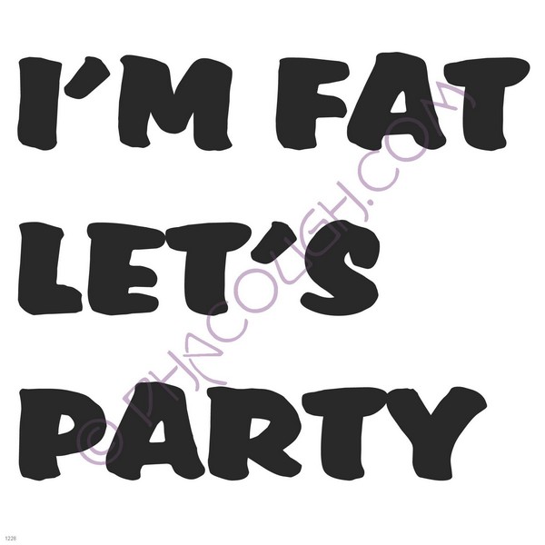 I'm fat let's party