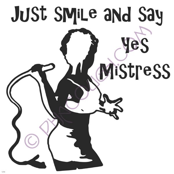 Just smile and say yes mistress