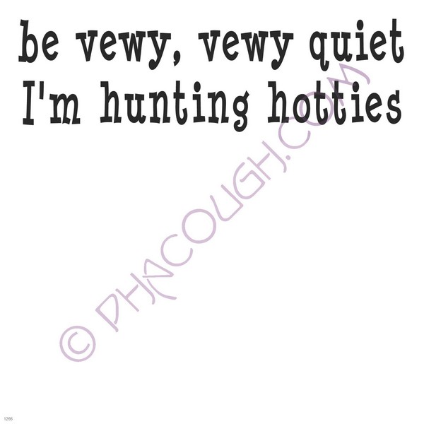 Be vewy, vewy quiet im hunting hotties