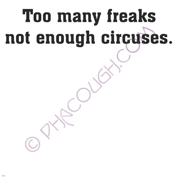 Too many freaks not enough circuses