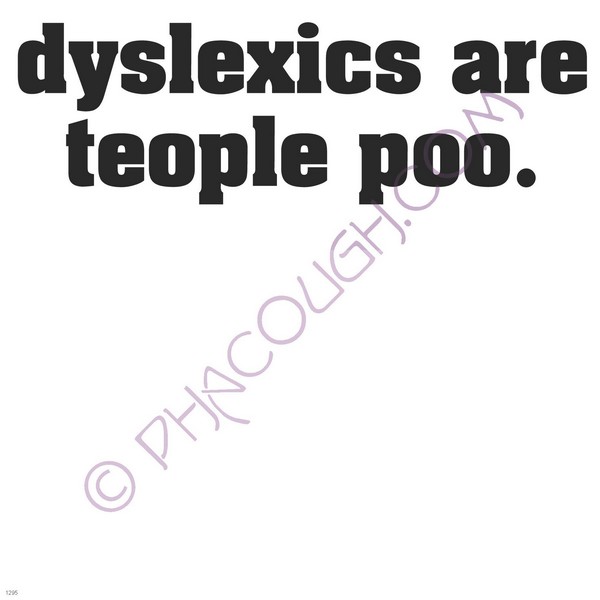 Dyslexics are teople poo