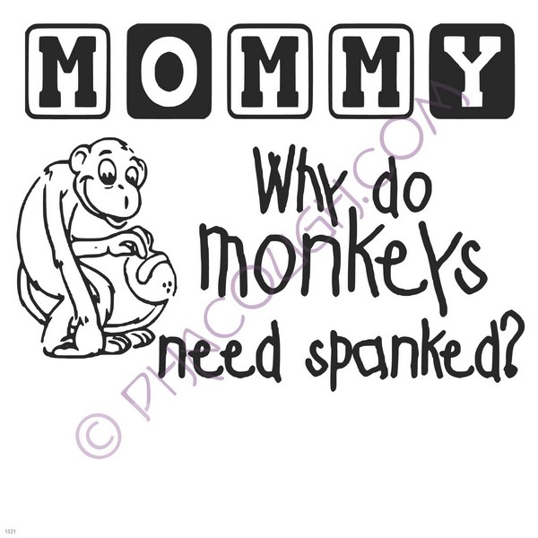 Mommy why do monkeys need to be spanked?