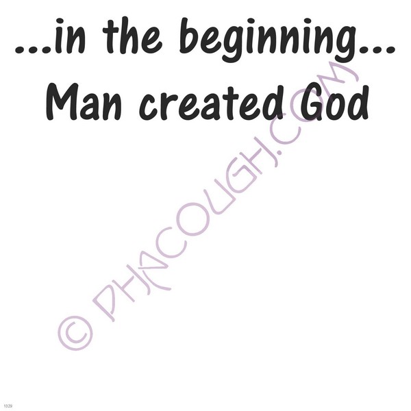 In the beginning man created god