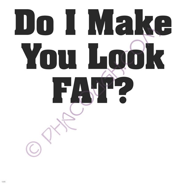 Do I Make You Look Fat?