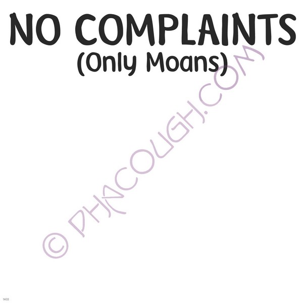 No complaints only moans