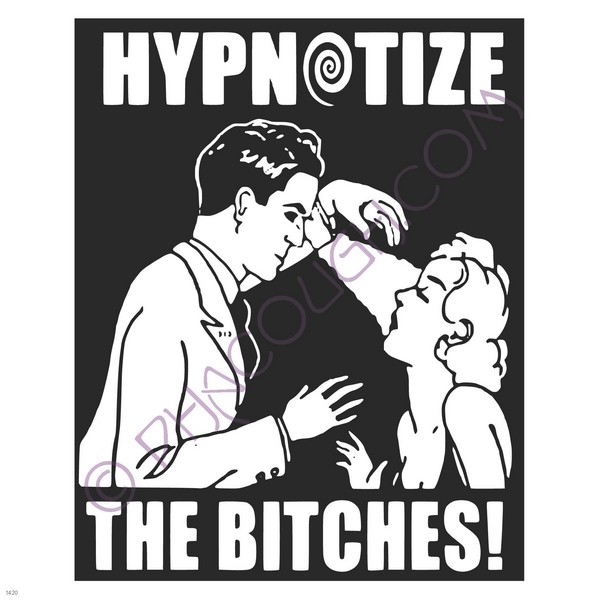 Hypnotize the bitches!