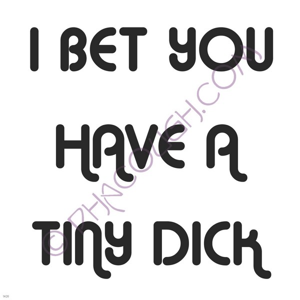 I bet you have a tiny dick