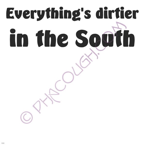 Everything's dirtier in the south