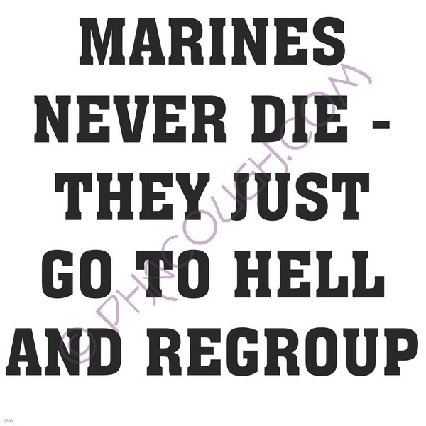 Marines never die they just go to hell and regroup