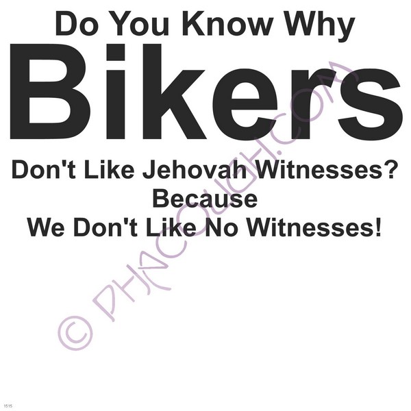 Do you know why bikers don't like Jehovah witnesses