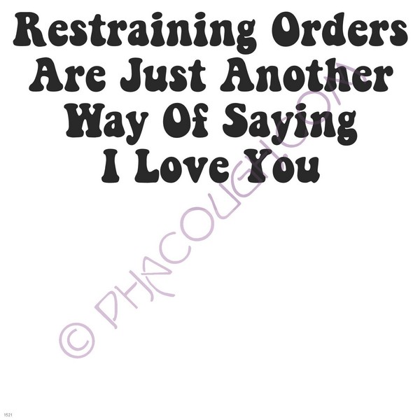 Restraining orders are just another way of saying I love you