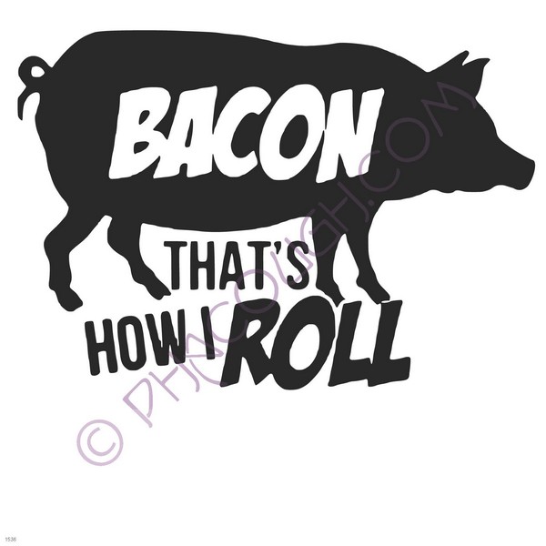 Bacon that's how I roll