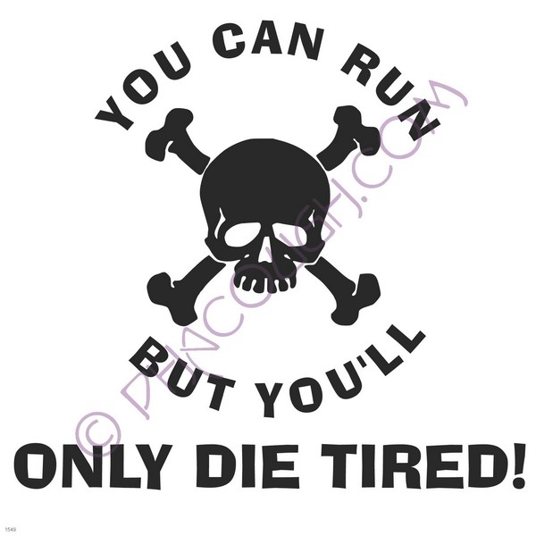 You can run but your only die tired