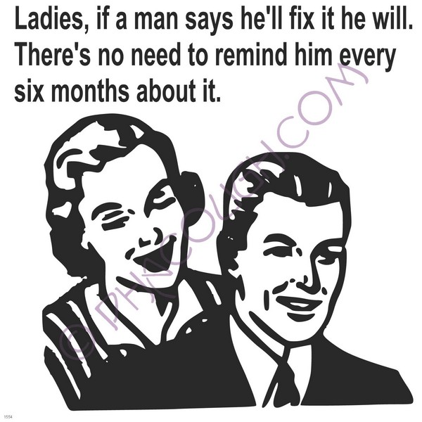 Ladies if a man says he will fix it he will