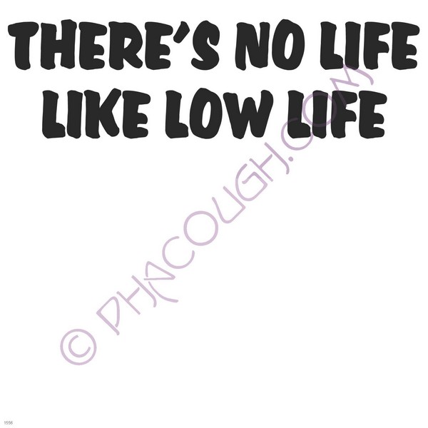 There's no life like low life