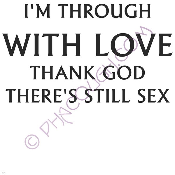 I'm through with love thank god for sex