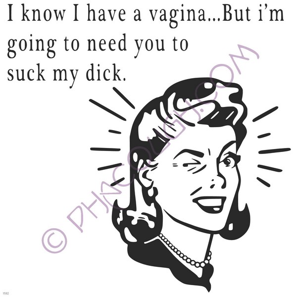 I know I have a vagina, but I'm going to need you