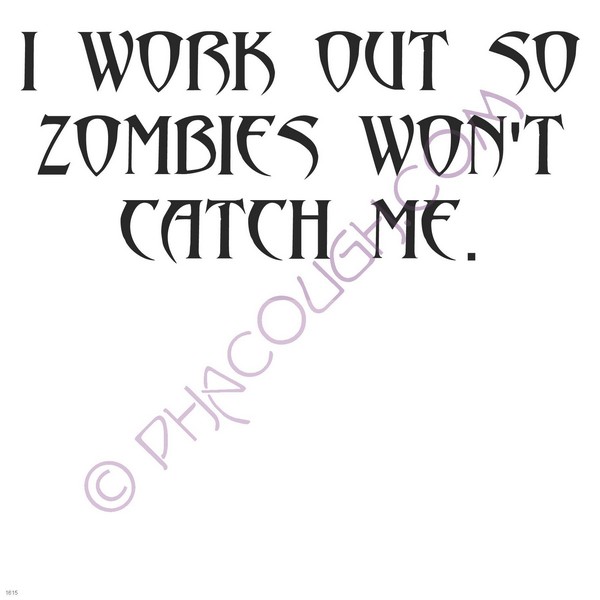 I work out so zombies won't catch me