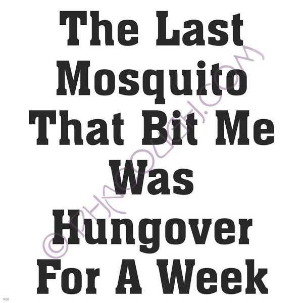 The last mosquito that bit me was hungover for a week