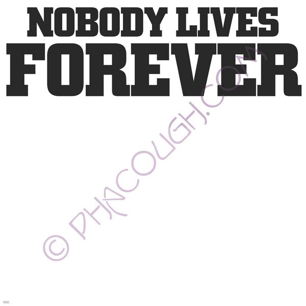 Nobody lives forever