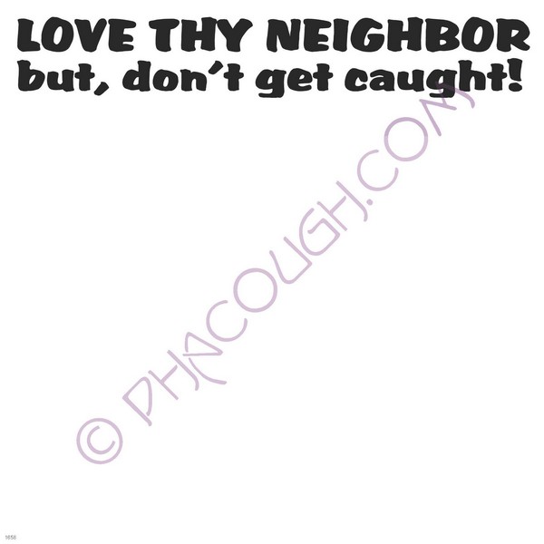 Love thy neighbor but don't get caught