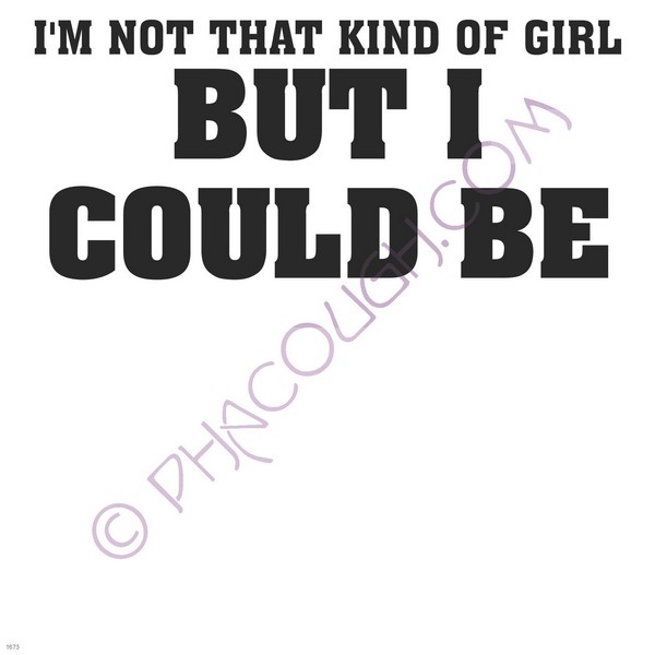 I'm not that kind of girl but I could be