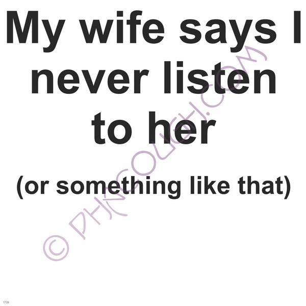 My wife says I never listen to her