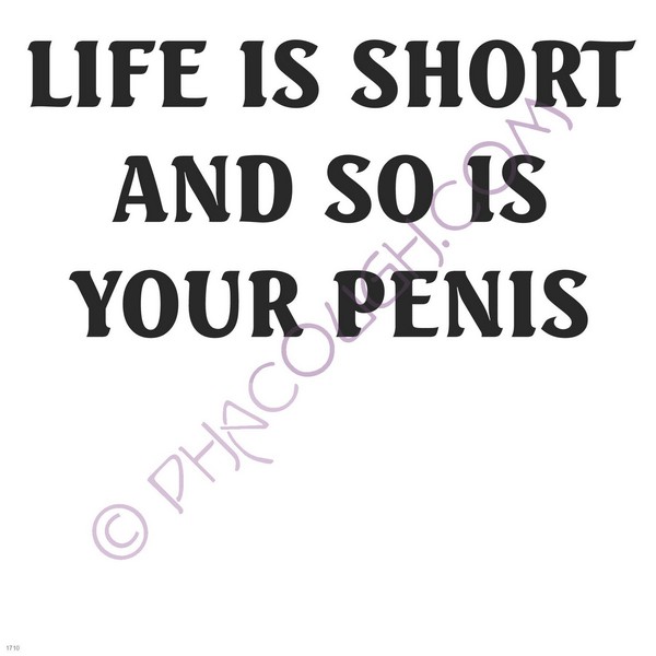 Life is short and so is your penis