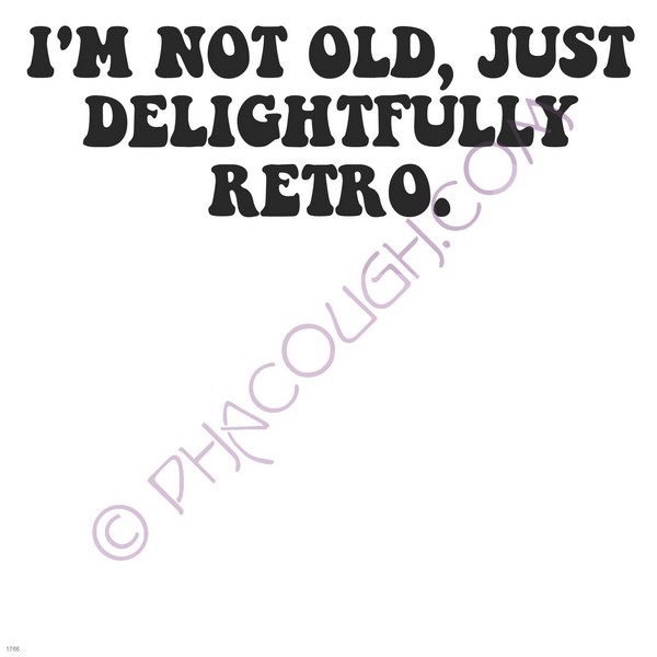 I'm not old just delightfully retro