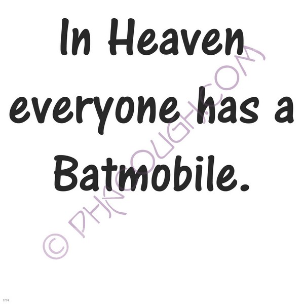 In heaven everyone has a batmobile