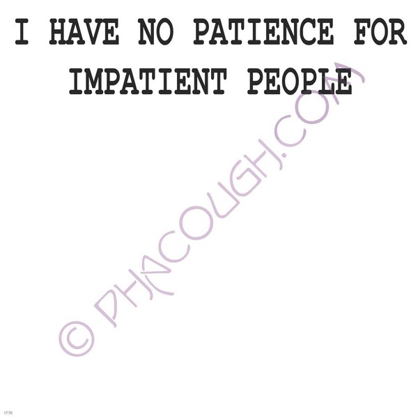 I have no patience for impatient people