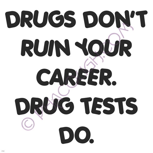 Drugs don't ruin your career. Drug tests do