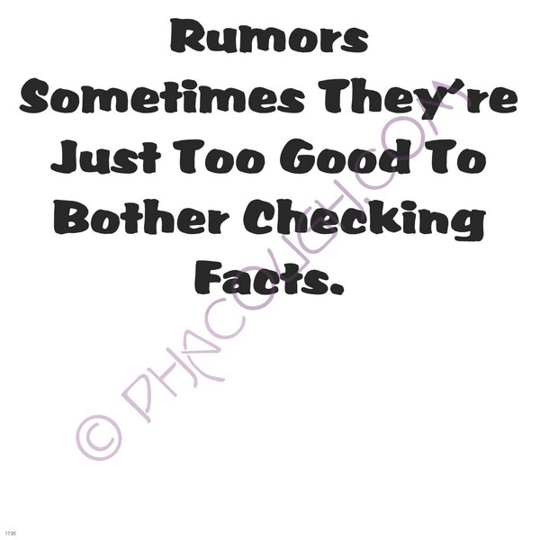 Rumors sometimes there just too good to bother checking