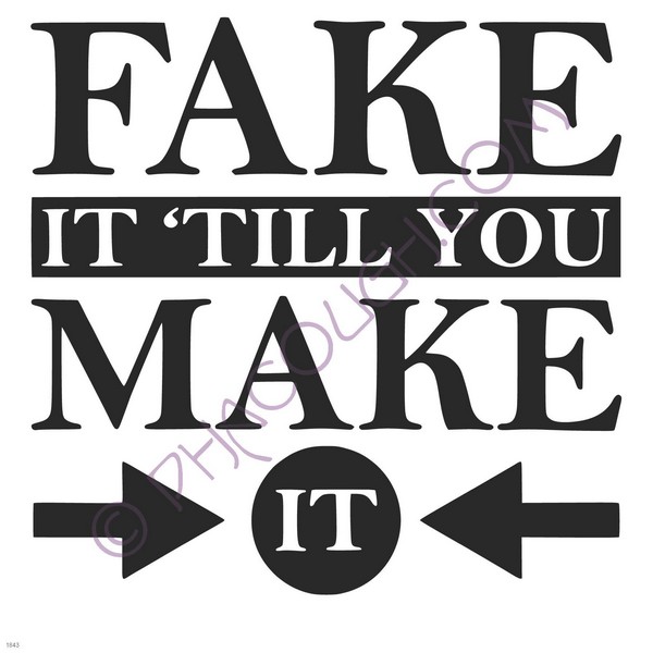 Fake it till you make it