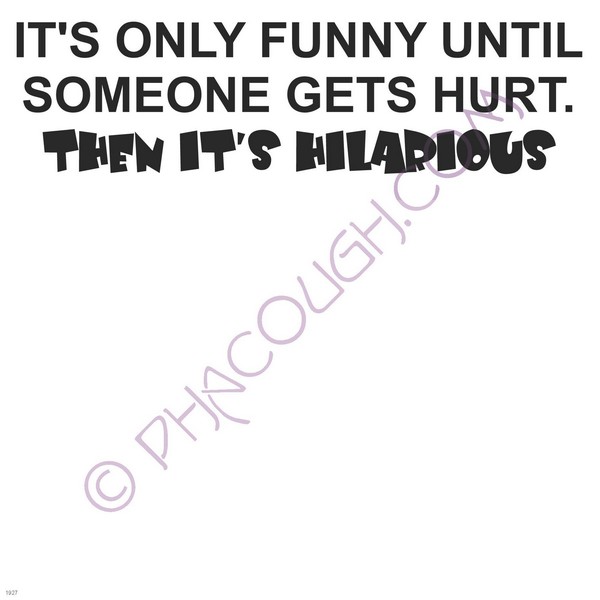 Its only funny until someone gets hurt