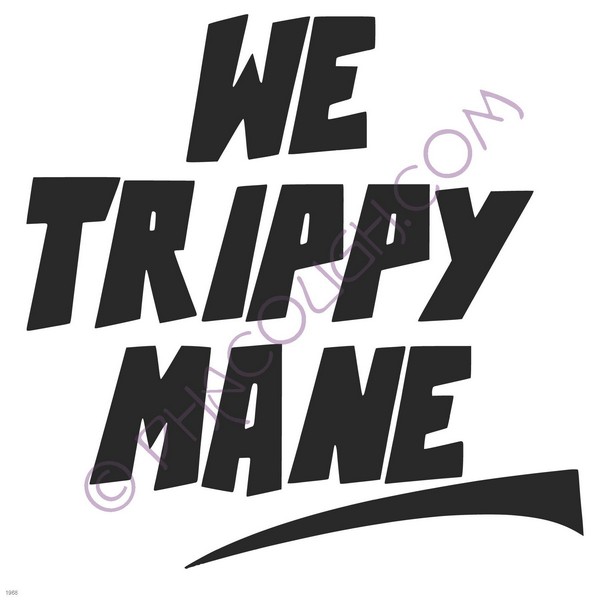 We trippy mane