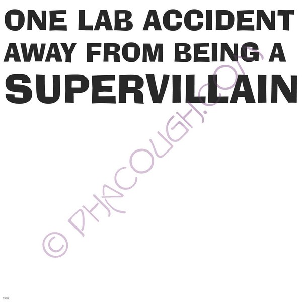 One lab accident away from being a supervillain